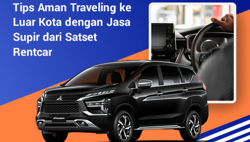 blog Tips Aman Traveling ke Luar Kota dengan Jasa Supir dari Satset Rentcar